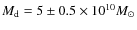 $M_{\rm {d}}=5\pm 0.5\times 10^{10}M_\odot $