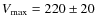 $V_{\rm max}=220\pm 20$