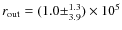 $r_{\rm out} = (1.0 \pm^{1.3}_{3.9}) \times 10^{5}$
