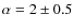 $\alpha = 2 \pm 0.5$