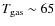 $T_{\rm gas} \sim 65$