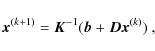\begin{displaymath}
\vec{x}^{(k+1)}=\vec{K}^{-1}(\vec{b}+\vec{D}\vec{x}^{(k)}) ~ ,
\end{displaymath}