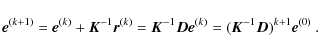 \begin{displaymath}
\vec{e}^{(k+1)} = \vec{e}^{(k)} + \vec{K}^{-1}\vec{r}^{(k)}
...
...D}\vec{e}^{(k)}
= (\vec{K}^{-1}\vec{D})^{k+1}\vec{e}^{(0)} ~ .
\end{displaymath}