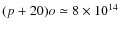 $(p+20)o\simeq 8\times10^{14}$