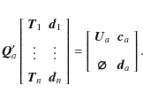 \begin{displaymath}
\vec{Q}_a'
\left[\begin{array}{cc}
\vec{T}_1 & \vec{d}_1 \\ ...
..._a\\ [3mm]
\vec{\varnothing} & \vec{d}_a
\end{array} \right] .
\end{displaymath}