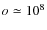 $o\simeq 10^8$