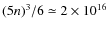 $(5n)^3/6\simeq 2\times 10^{16}$