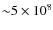 ${\sim}5\times 10^8$