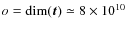 $o=\dim(\vec{t})\simeq 8\times 10^{10}$