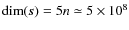 $\dim(\vec{s})=5n\simeq 5\times 10^8$