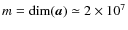 $m=\dim(\vec{a})\simeq 2\times 10^7$