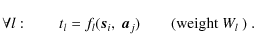 \begin{displaymath}
\forall l: \qquad t_l = f_l (\vec{s}_i,~\vec{a}_j)
\qquad\textrm{(weight $W_l$ )}~ .
\end{displaymath}
