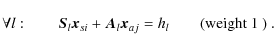 \begin{displaymath}
\forall l: \qquad
\vec{S}_{l}\vec{x}_{si} + \vec{A}_{l}\vec{x}_{aj} = h_l
\qquad\textrm{(weight $1$ )}~ .
\end{displaymath}