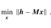 \begin{displaymath}
\min_{\vec{x}}\; \left\vert\left\vert\vec{h}-\vec{M}\vec{x}\right\vert \right\vert~ .
\end{displaymath}