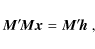 \begin{displaymath}
\vec{M}{'\!}\vec{M}\vec{x} = \vec{M}{'\!}\vec{h} ~ ,
\end{displaymath}
