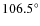 $106.5^\circ$