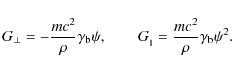 \begin{displaymath}%
G_{\perp} = -\frac{mc^2}{\rho}\gamma_{\rm b}\psi,
\qquad
G_{_{\Vert}} = \frac{mc^2}{\rho}\gamma_{\rm b}\psi^2.
\end{displaymath}