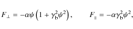 \begin{displaymath}%
F_{\perp} = -\alpha\psi\left(1 + \gamma_{\rm b}^2\psi^2\right),
\qquad
F_{_{\Vert}} = -\alpha\gamma_{\rm b}^2\psi^2,
\end{displaymath}