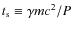 $t_{\rm s}\equiv\gamma mc^2/P$