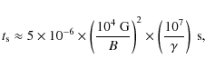 \begin{displaymath}%
t_{\rm s}\approx 5\times 10^{-6}\times\left(\frac{10^4~{\rm G}}{B}\right)^2\times\left(\frac{10^7}{\gamma}\right)~{\rm s},
\end{displaymath}
