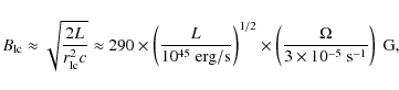 \begin{displaymath}%
B_{\rm {lc}}\approx \sqrt{\frac{2L}{r_{\rm {lc}}^2c}}\appro...
...t(\frac{\Omega}{3\times
10^{-5}~ {\rm s}^{-1}}\right)~{\rm G},
\end{displaymath}