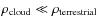 $\rho_{\rm cloud} \ll \rho_{\rm terrestrial}$