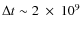$\Delta t \sim 2~\times~10^9$