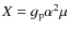 $X = g_{\rm p}\alpha^2\mu$