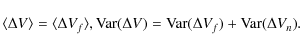 \begin{displaymath}\langle \Delta V \rangle = \langle \Delta V_f \rangle,\\
{\rm Var}(\Delta V) = {\rm Var}(\Delta V_f) + {\rm Var}(\Delta V_n).
\end{displaymath}