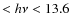 $< h\nu < 13.6$