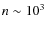 $n \sim 10^3$