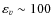$\varepsilon_v \sim 100$