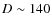 $D \sim 140$