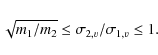 \begin{displaymath}\sqrt{m_1/m_2} \leq \sigma_{2,v}/\sigma_{1,v} \leq 1.
\end{displaymath}