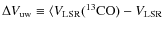 $\Delta V_{\rm uw} \equiv \langle V_{\rm LSR}(^{13}{\rm CO}) - V_{\rm LSR}$
