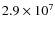 $2.9 \times 10^7$