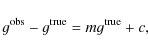 \begin{displaymath}
g^{\rm obs}-g^{\rm true}=m g^{\rm true} + c ,
\end{displaymath}