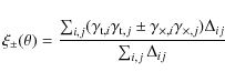 \begin{displaymath}
\xi_\pm(\theta)= \frac{\sum_{i,j} (\gamma_{{\rm t},i}
\gamma...
...es,i} \gamma_{\times,j}) \Delta_{ij}
}{\sum_{i,j}\Delta_{ij}}
\end{displaymath}