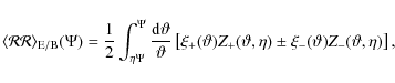 \begin{displaymath}
\langle \mathcal R \mathcal R \rangle_{\rm E/B} (\Psi)= \fra...
...\eta )
\pm \xi_- (\vartheta) Z_- ( \vartheta, \eta ) \right] ,
\end{displaymath}