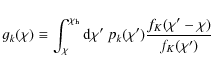 \begin{displaymath}
g_{k}(\chi) \equiv \int_\chi^{\chi_{\rm h}} {\rm d} \chi' ~ p_{k}(\chi') \frac{f_K(\chi'-\chi)}{f_K(\chi')}
\end{displaymath}