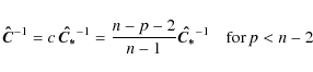 \begin{displaymath}
\vec{\hat{C}}^{-1} = c\thinspace\vec{\hat{C_*}}^{-1} = \frac{n-p-2}{n-1}\vec{\hat{C_*}}^{-1} \quad {\rm for}\thinspace p<n-2
\end{displaymath}