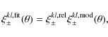 \begin{displaymath}
\xi_\pm^{kl,{\rm fit}}(\theta)=\xi_\pm^{kl,{\rm rel}}\xi_\pm^{kl,{\rm mod}}(\theta) ,
\end{displaymath}