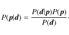 \begin{displaymath}P(\vec{p}\vert\vec{d})= \frac{P(\vec{d}\vert\vec{p})P(\vec{p})}{P(\vec{d})}\cdot
\end{displaymath}