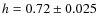 $h=0.72\pm0.025$