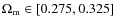 $\Omega_{\rm m} \in [0.275,0.325]$