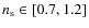 $n_{\rm s}\in [0.7,1.2]$