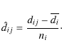 \begin{displaymath}
\hat{d}_{ij}=\frac{d_{ij}-\overline{d_i}}{n_i} \cdot
\end{displaymath}