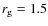 $r_{\rm g}=1.5$