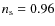 $n_{\rm s}=0.96$