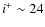$i^+ \sim 24$